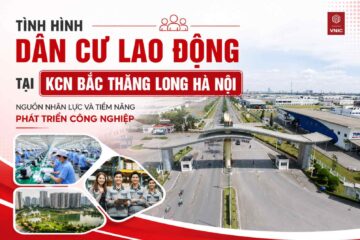 Tình hình dân cư lao động tại KCN Bắc Thăng Long Hà Nội: Nguồn nhân lực và tiềm năng phát triển công nghiệp
